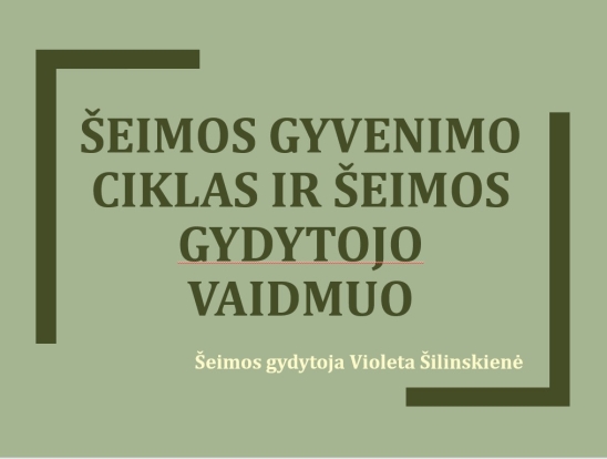 Šeimos gyvenimo ciklas ir šeimos gydytojo vaidmuo. Pranešėjas: VšĮ Telšių rajono pirminės sveikatos priežiūros centro vadovo pavaduotoja medicinai Violeta Šilinskienė-0
